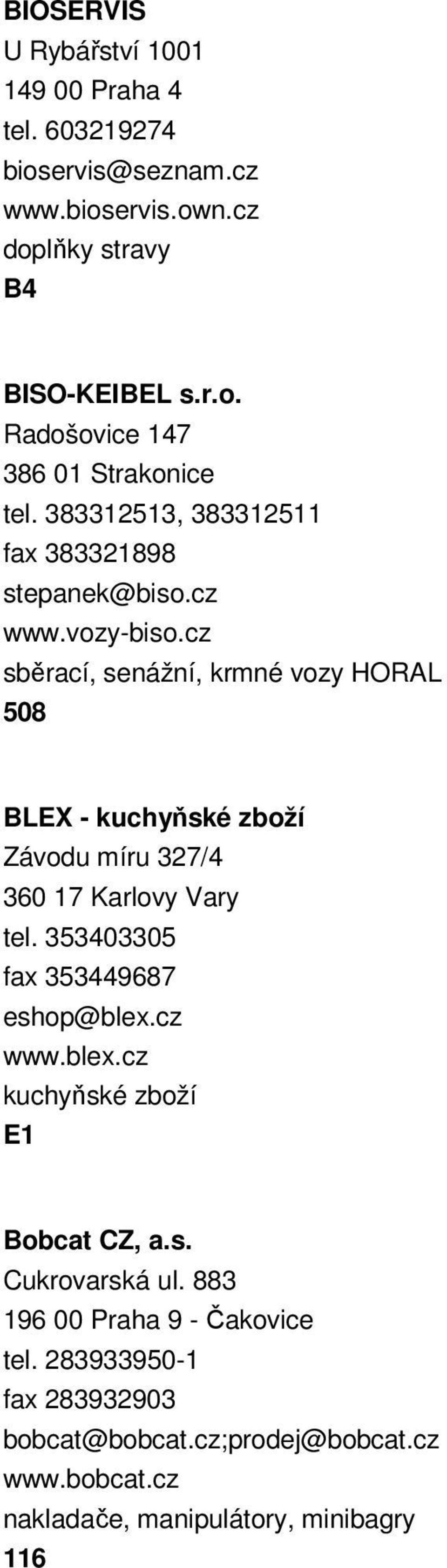 cz sběrací, senážní, krmné vozy HORAL 508 BLEX - kuchyňské zboží ávodu míru 327/4 360 17 Karlovy Vary tel. 353403305 fax 353449687 eshop@blex.cz www.