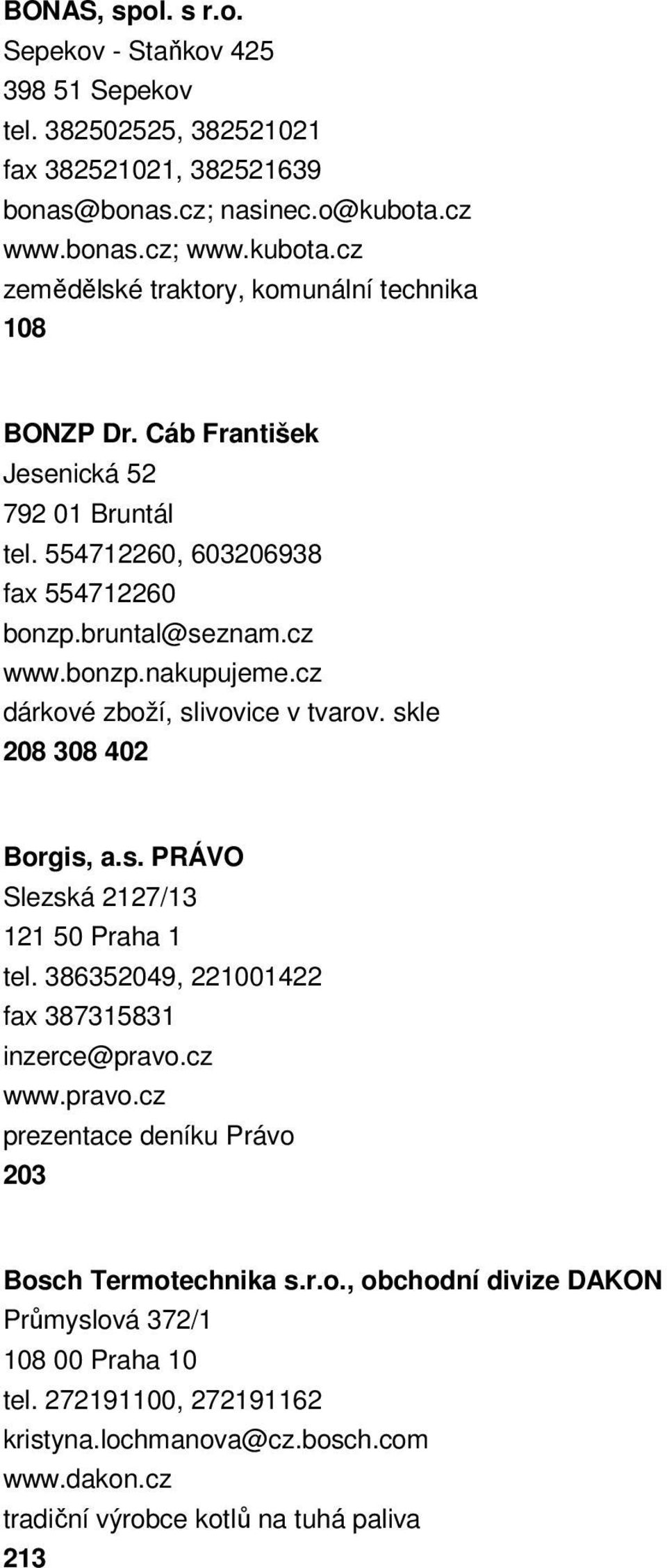 cz www.bonzp.nakupujeme.cz dárkové zboží, slivovice v tvarov. skle 208 308 402 Borgis, a.s. PRÁVO Slezská 2127/13 121 50 Praha 1 tel. 386352049, 221001422 fax 387315831 inzerce@pravo.