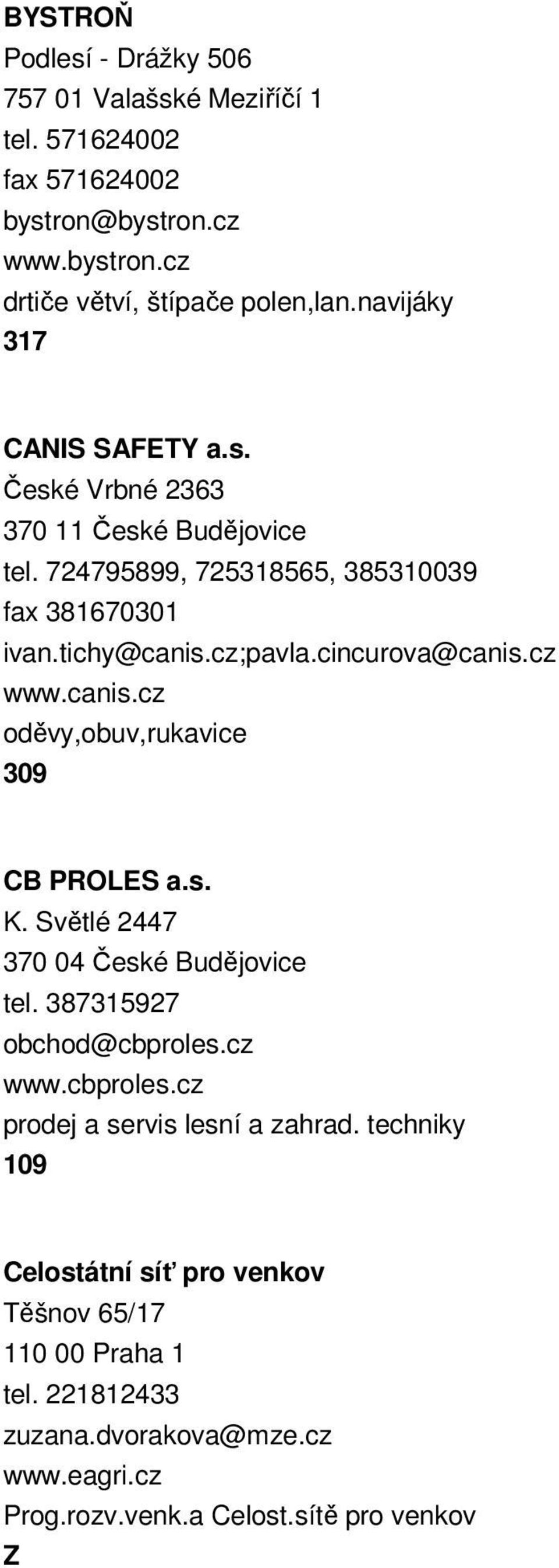 cincurova@canis.cz www.canis.cz oděvy,obuv,rukavice 309 CB PROLES a.s. K. Světlé 2447 370 04 České Budějovice tel. 387315927 obchod@cbproles.