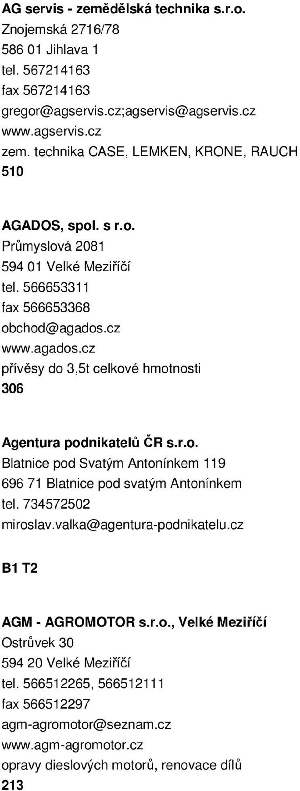 cz www.agados.cz přívěsy do 3,5t celkové hmotnosti 306 Agentura podnikatelů ČR s.r.o. Blatnice pod Svatým Antonínkem 119 696 71 Blatnice pod svatým Antonínkem tel.