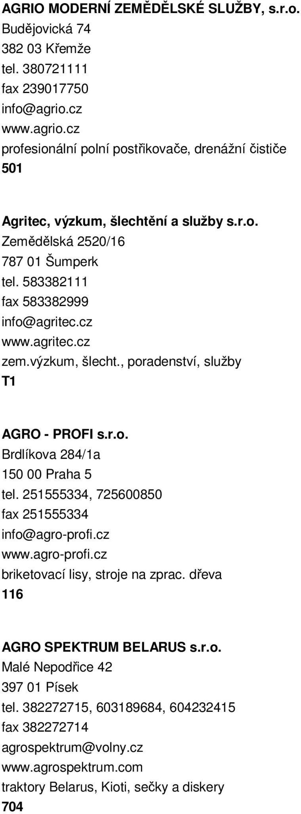 583382111 fax 583382999 info@agritec.cz www.agritec.cz zem.výzkum, šlecht., poradenství, služby T1 AGRO - PROFI s.r.o. Brdlíkova 284/1a 150 00 Praha 5 tel.