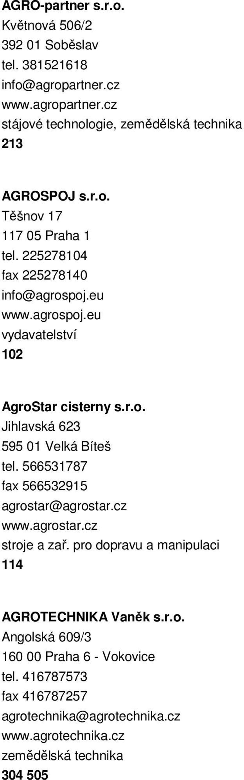 566531787 fax 566532915 agrostar@agrostar.cz www.agrostar.cz stroje a zař. pro dopravu a manipulaci 114 AGROTECHNIKA Vaněk s.r.o. Angolská 609/3 160 00 Praha 6 - Vokovice tel.