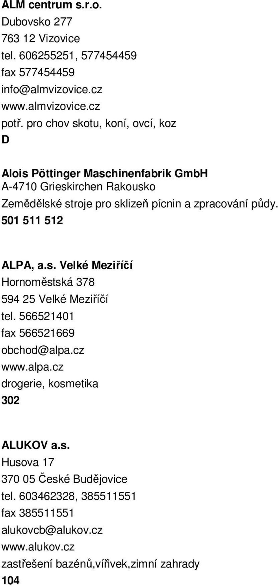 půdy. 501 511 512 ALPA, a.s. Velké Meziříčí Hornoměstská 378 594 25 Velké Meziříčí tel. 566521401 fax 566521669 obchod@alpa.