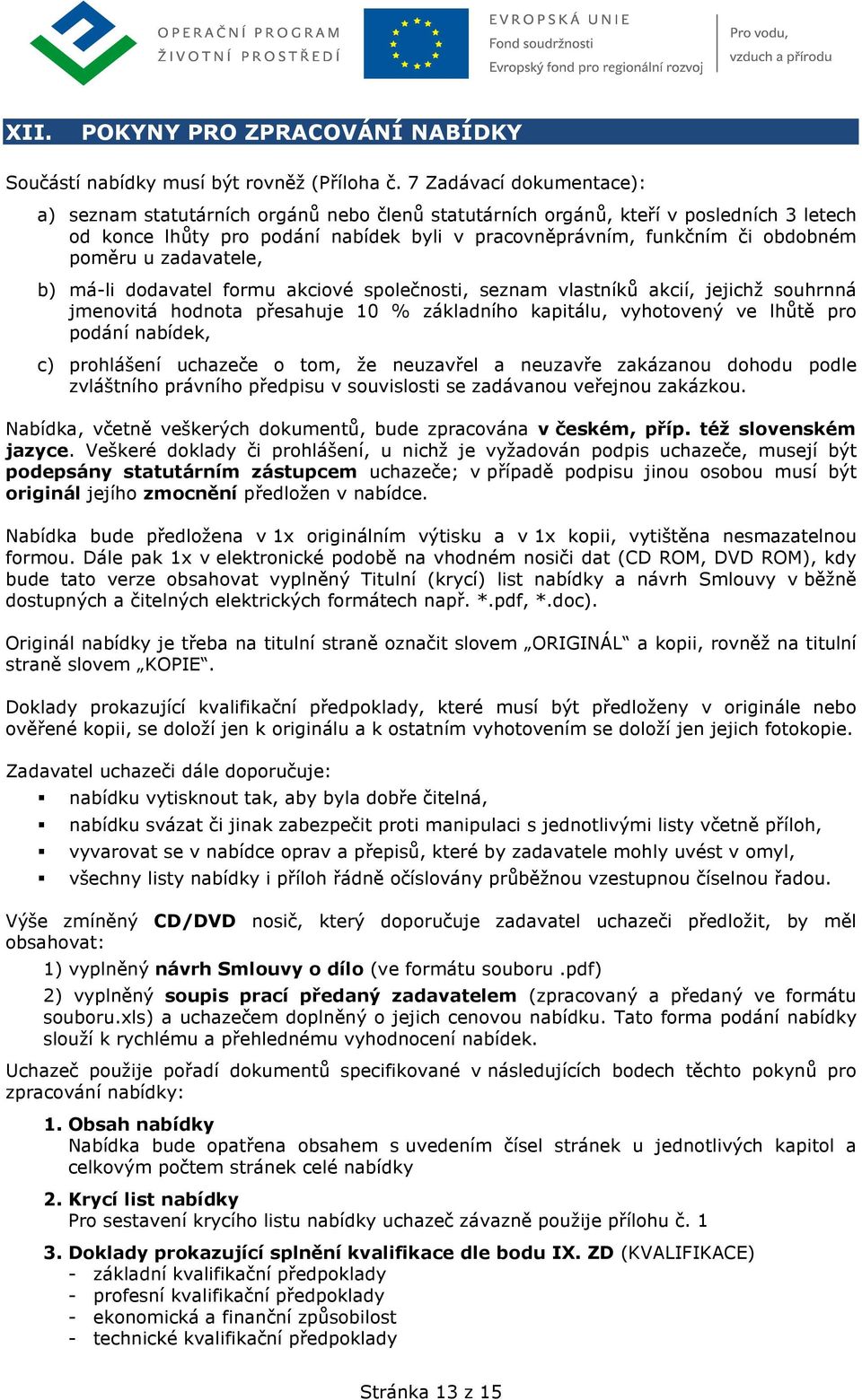 poměru u zadavatele, b) má-li dodavatel formu akciové společnosti, seznam vlastníků akcií, jejichž souhrnná jmenovitá hodnota přesahuje 10 % základního kapitálu, vyhotovený ve lhůtě pro podání