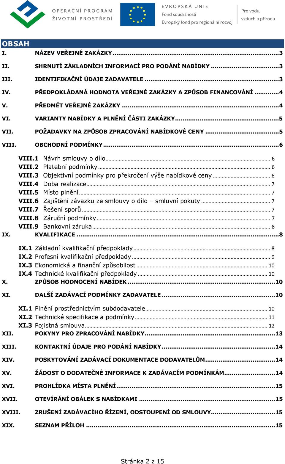 .. 6 VIII.2 Platební podmínky... 6 VIII.3 Objektivní podmínky pro překročení výše nabídkové ceny... 6 VIII.4 Doba realizace... 7 VIII.5 Místo plnění... 7 VIII.6 Zajištění závazku ze smlouvy o dílo smluvní pokuty.