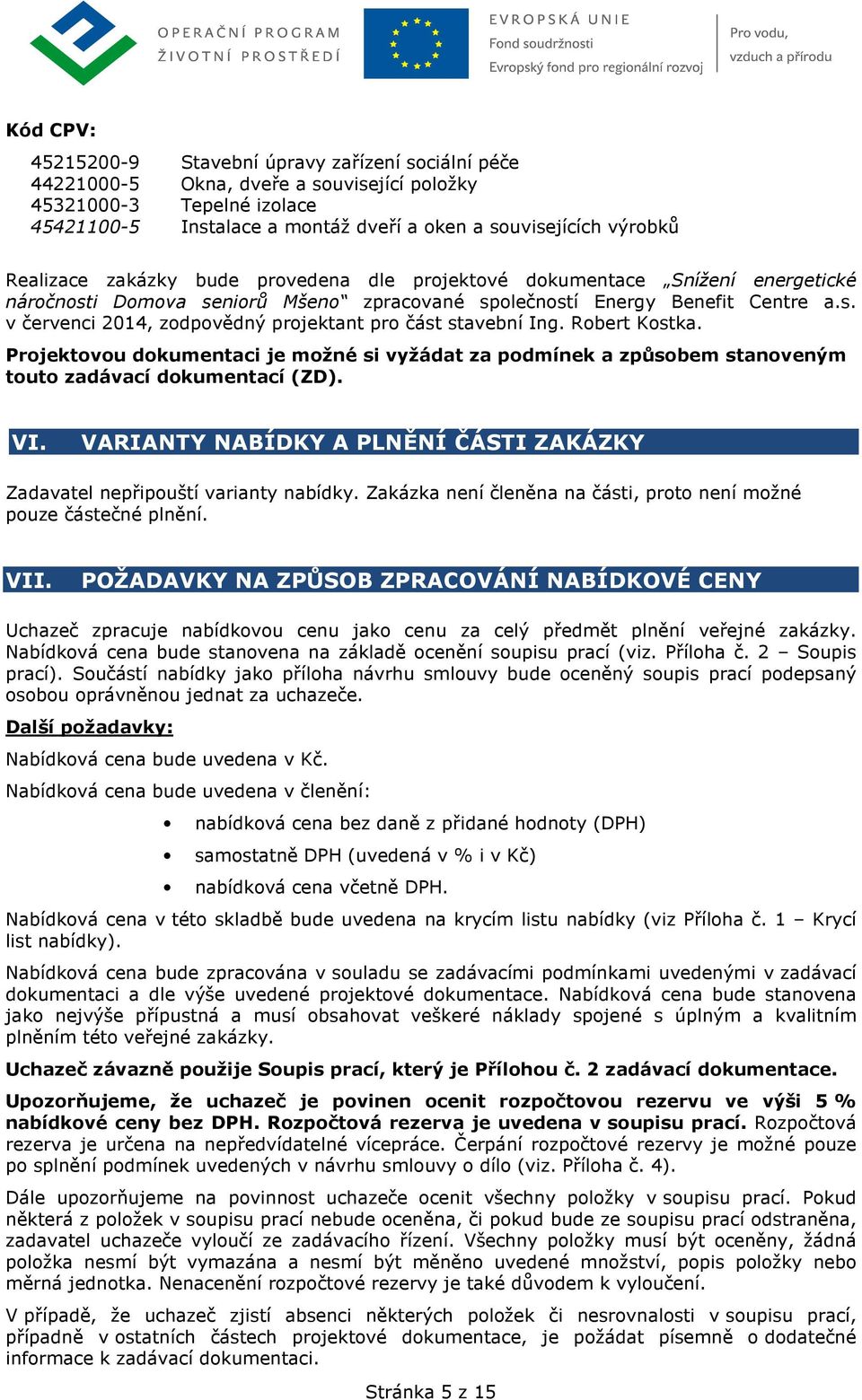 Robert Kostka. Projektovou dokumentaci je možné si vyžádat za podmínek a způsobem stanoveným touto zadávací dokumentací (ZD). VI.