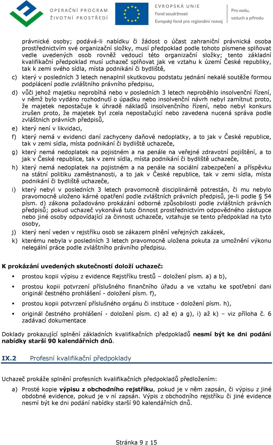 posledních 3 letech nenaplnil skutkovou podstatu jednání nekalé soutěže formou podplácení podle zvláštního právního předpisu, d) vůči jehož majetku neprobíhá nebo v posledních 3 letech neproběhlo