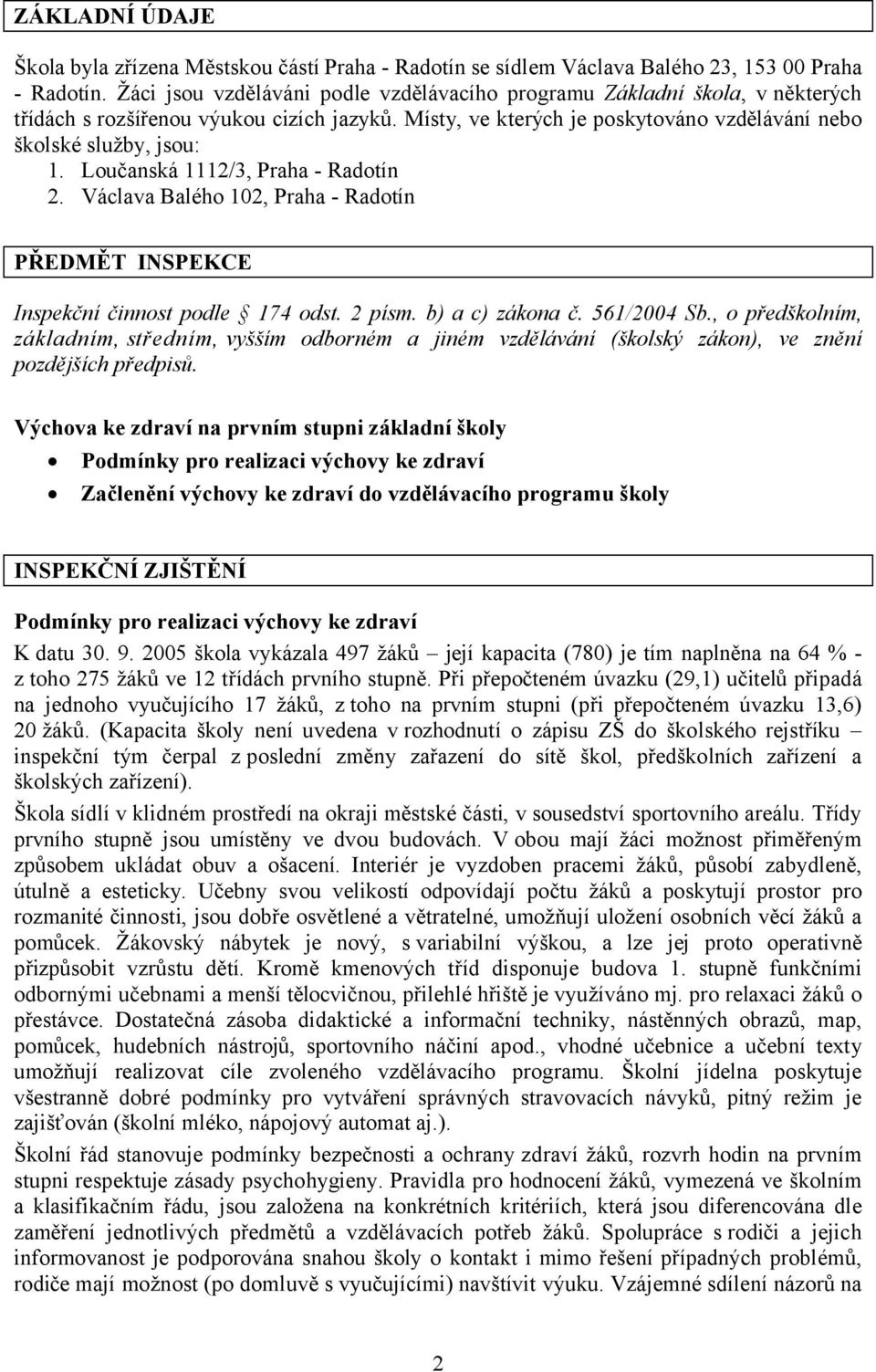 Loučanská 1112/3, Praha - Radotín 2. Václava Balého 102, Praha - Radotín PŘEDMĚT INSPEKCE Inspekční činnost podle 174 odst. 2 písm. b) a c) zákona č. 561/2004 Sb.