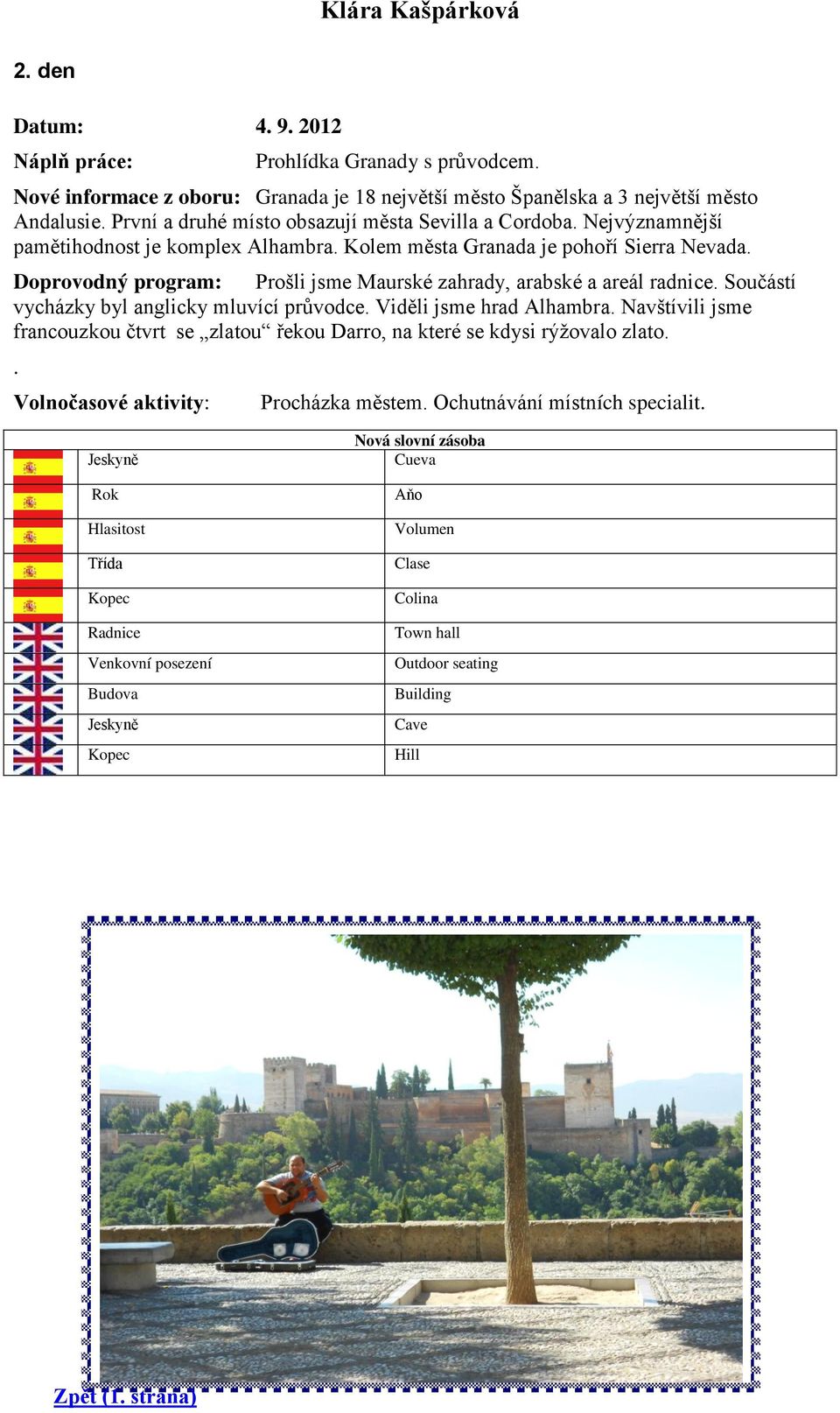 Doprovodný program: Prošli jsme Maurské zahrady, arabské a areál radnice. Součástí vycházky byl anglicky mluvící průvodce. Viděli jsme hrad Alhambra.