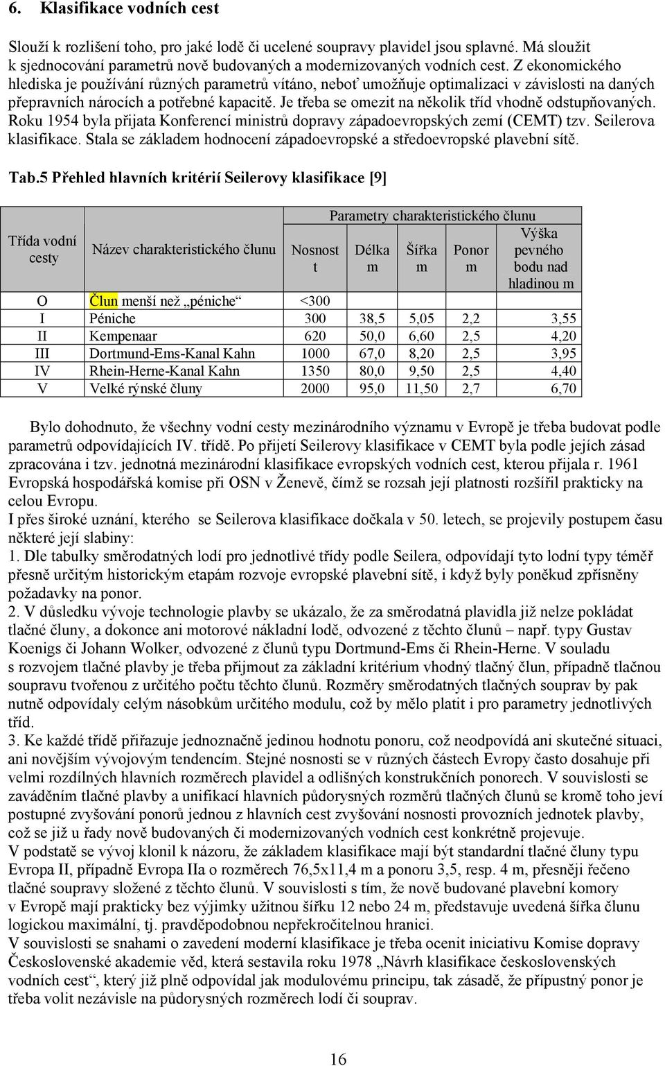 Je třeba se omezit na několik tříd vhodně odstupňovaných. Roku 1954 byla přijata Konferencí ministrů dopravy západoevropských zemí (CEMT) tzv. Seilerova klasifikace.