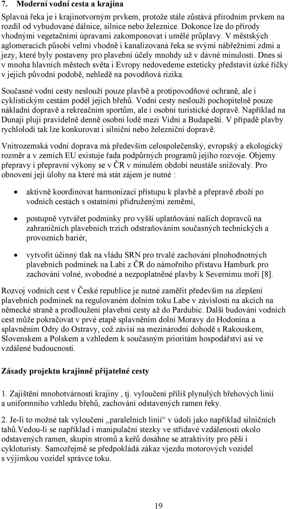 V městských aglomeracích působí velmi vhodně i kanalizovaná řeka se svými nábřežními zdmi a jezy, které byly postaveny pro plavební účely mnohdy už v dávné minulosti.