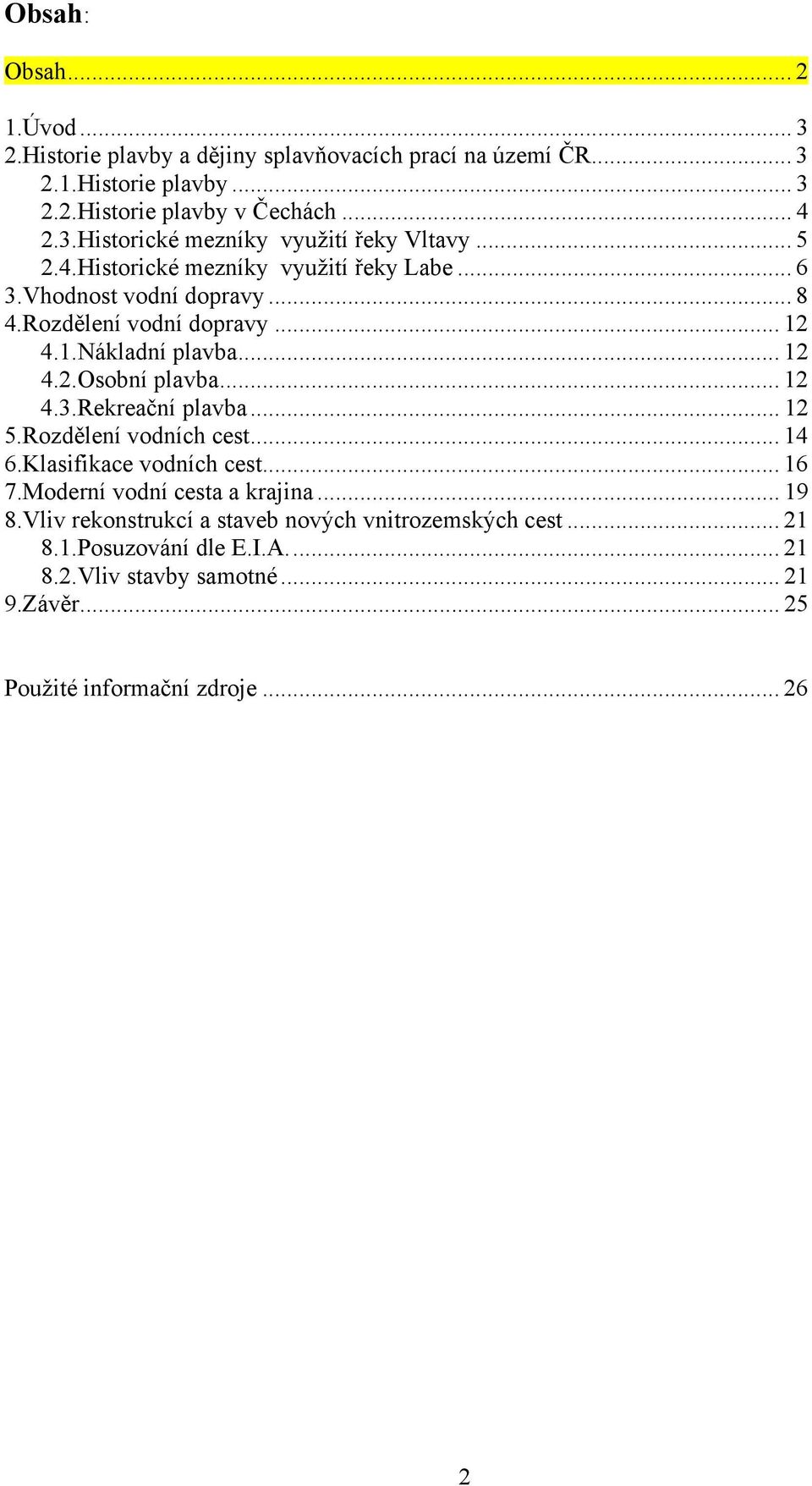 .. 12 5.Rozdělení vodních cest... 14 6.Klasifikace vodních cest... 16 7.Moderní vodní cesta a krajina... 19 8.Vliv rekonstrukcí a staveb nových vnitrozemských cest.