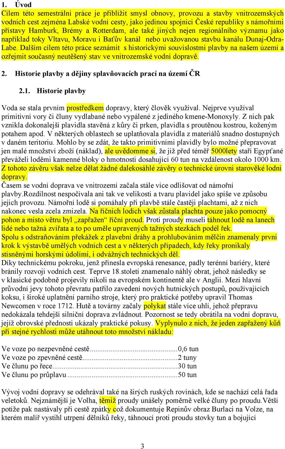 Dalším cílem této práce seznámit s historickými souvislostmi plavby na našem území a ozřejmit současný neutěšený stav ve vnitrozemské vodní dopravě. 2.