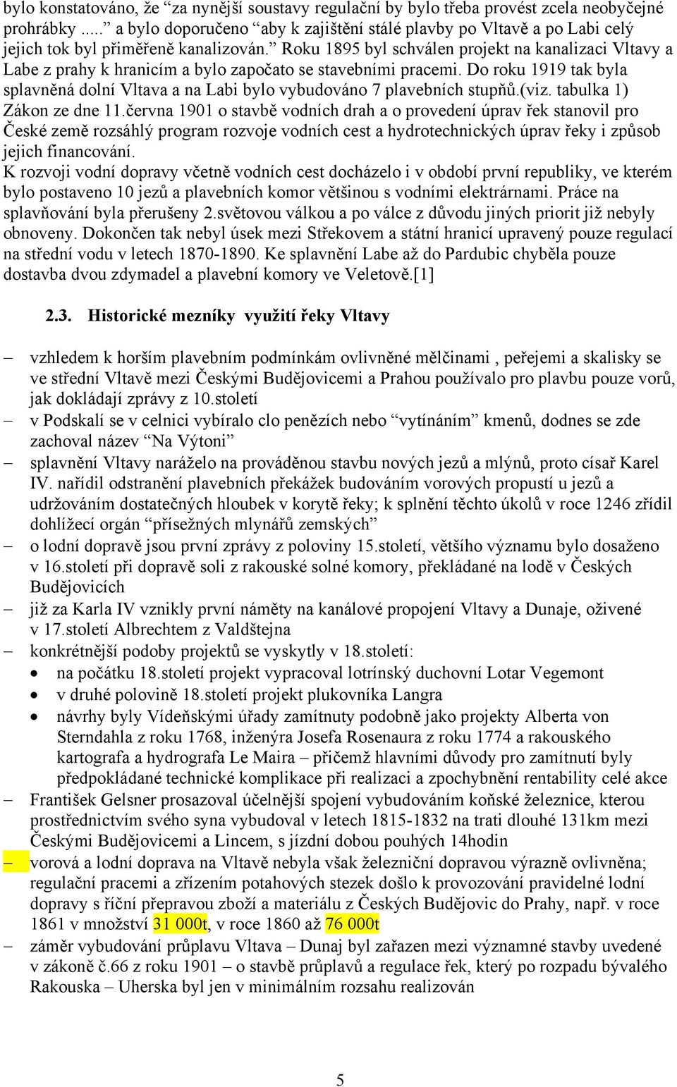 Roku 1895 byl schválen projekt na kanalizaci Vltavy a Labe z prahy k hranicím a bylo započato se stavebními pracemi.