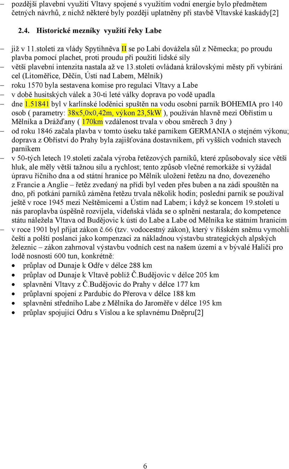 století za vlády Spytihněva II se po Labi dovážela sůl z Německa; po proudu plavba pomocí plachet, proti proudu při použití lidské síly větší plavební intenzita nastala až ve 13.