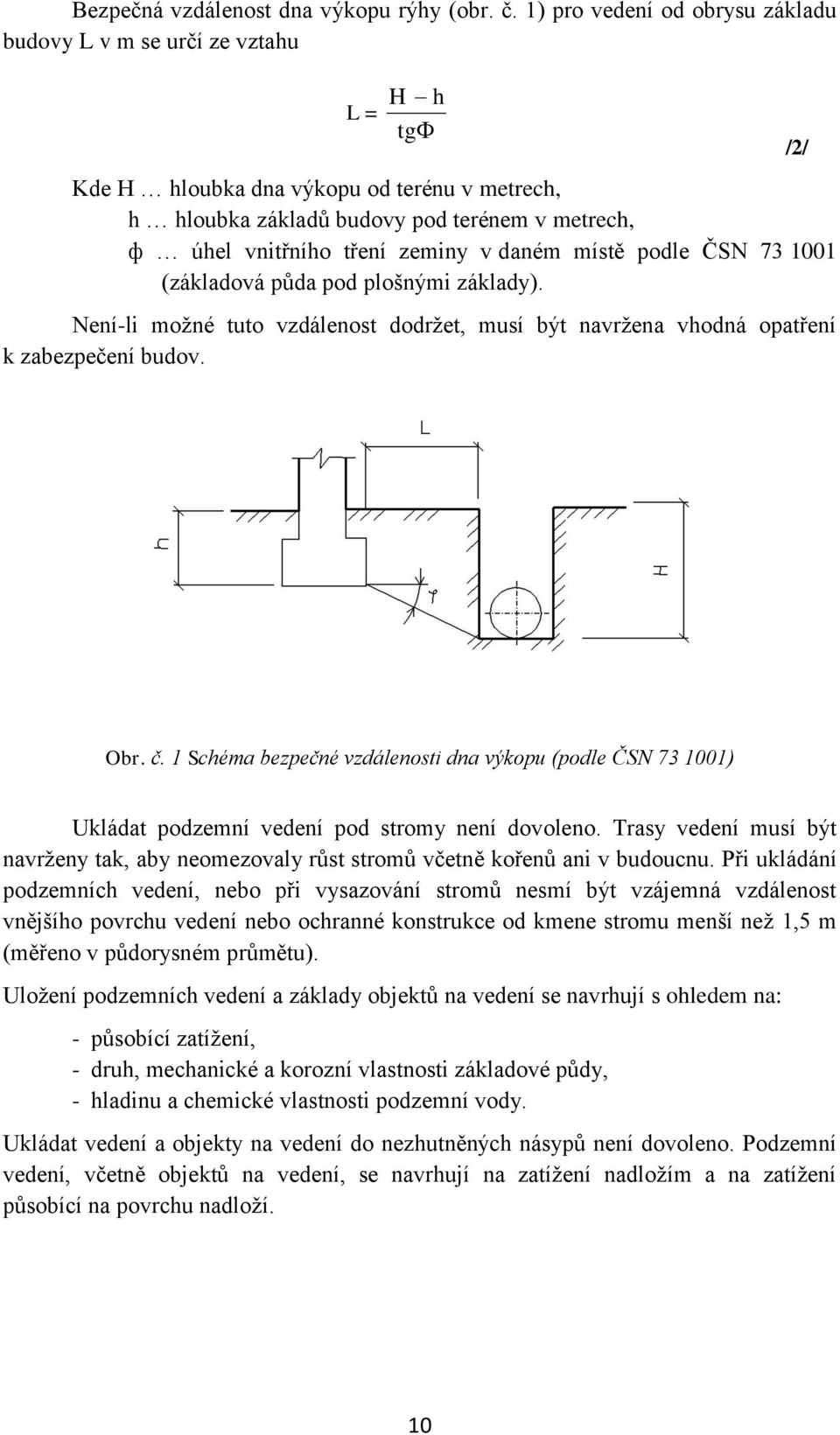 zeminy v daném místě podle ČSN 73 1001 (základová půda pod plošnými základy). Není-li možné tuto vzdálenost dodržet, musí být navržena vhodná opatření k zabezpečení budov. Obr. č.