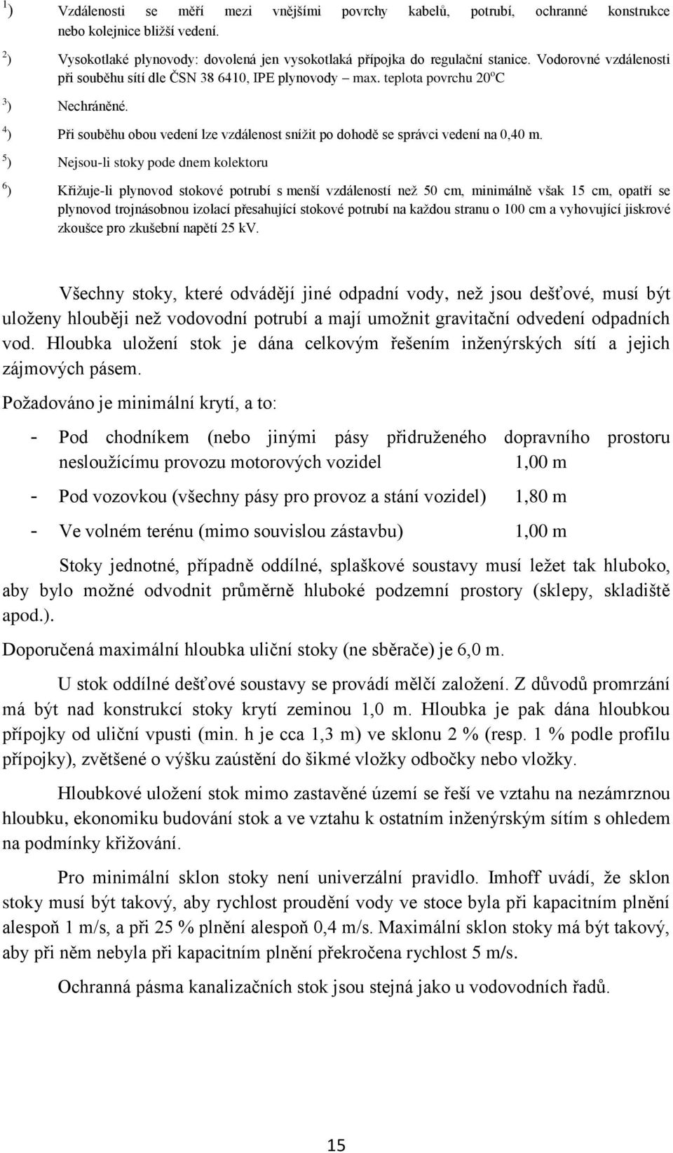 4 ) Při souběhu obou vedení lze vzdálenost snížit po dohodě se správci vedení na 0,40 m.