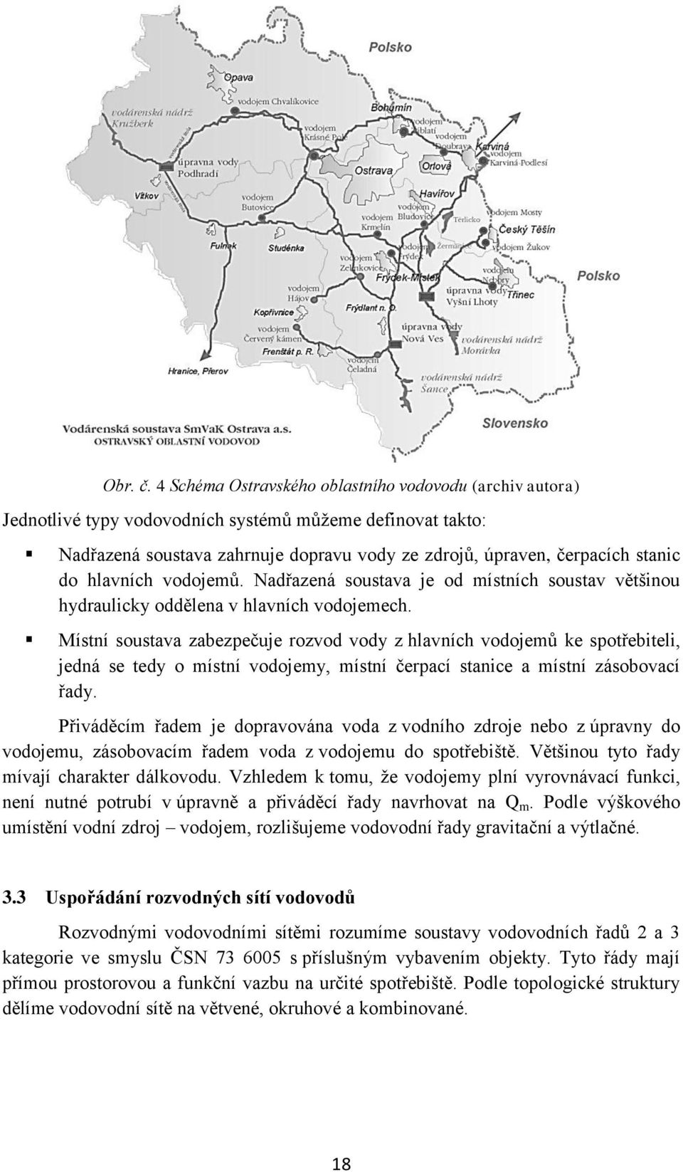 hlavních vodojemů. Nadřazená soustava je od místních soustav většinou hydraulicky oddělena v hlavních vodojemech.