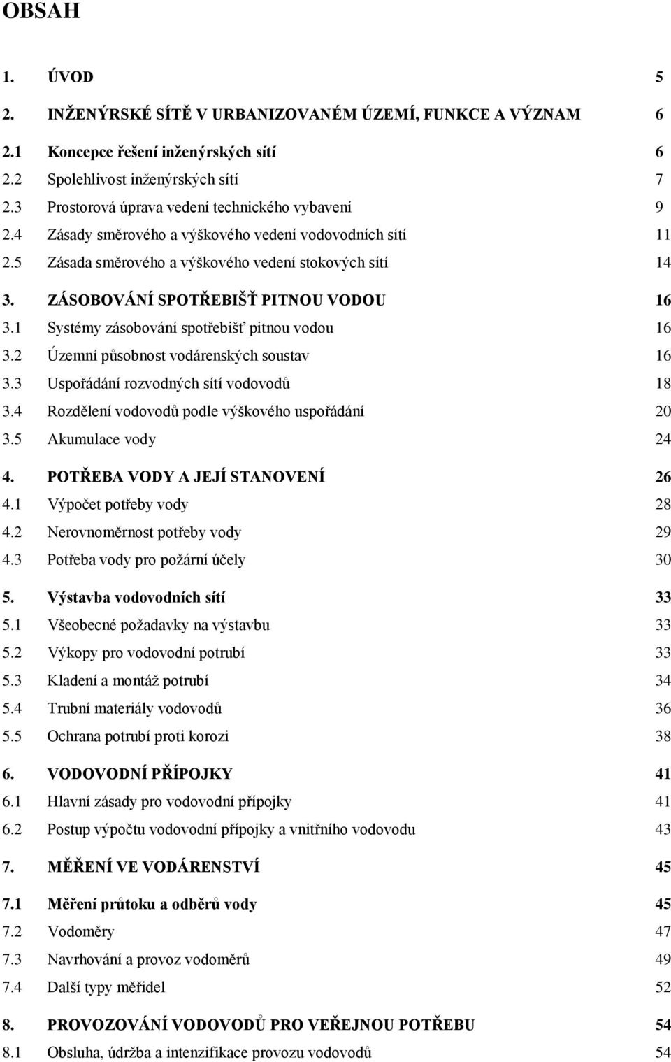 ZÁSOBOVÁNÍ SPOTŘEBIŠŤ PITNOU VODOU 16 3.1 Systémy zásobování spotřebišť pitnou vodou 16 3.2 Územní působnost vodárenských soustav 16 3.3 Uspořádání rozvodných sítí vodovodů 18 3.