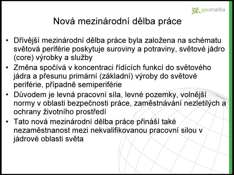 periférie, případně semiperiférie Důvodem je levná pracovní síla, levné pozemky, volnější normy v oblasti bezpečnosti práce, zaměstnávání