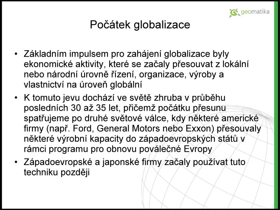 počátku přesunu spatřujeme po druhé světové válce, kdy některé americké firmy (např.