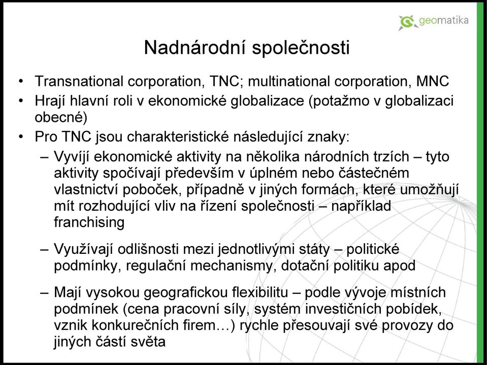 umožňují mít rozhodující vliv na řízení společnosti například franchising Využívají odlišnosti mezi jednotlivými státy politické podmínky, regulační mechanismy, dotační politiku apod Mají