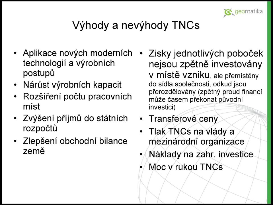 investovány v místě vzniku, ale přemístěny do sídla společnosti, odkud jsou přerozdělovány (zpětný proud financí může časem