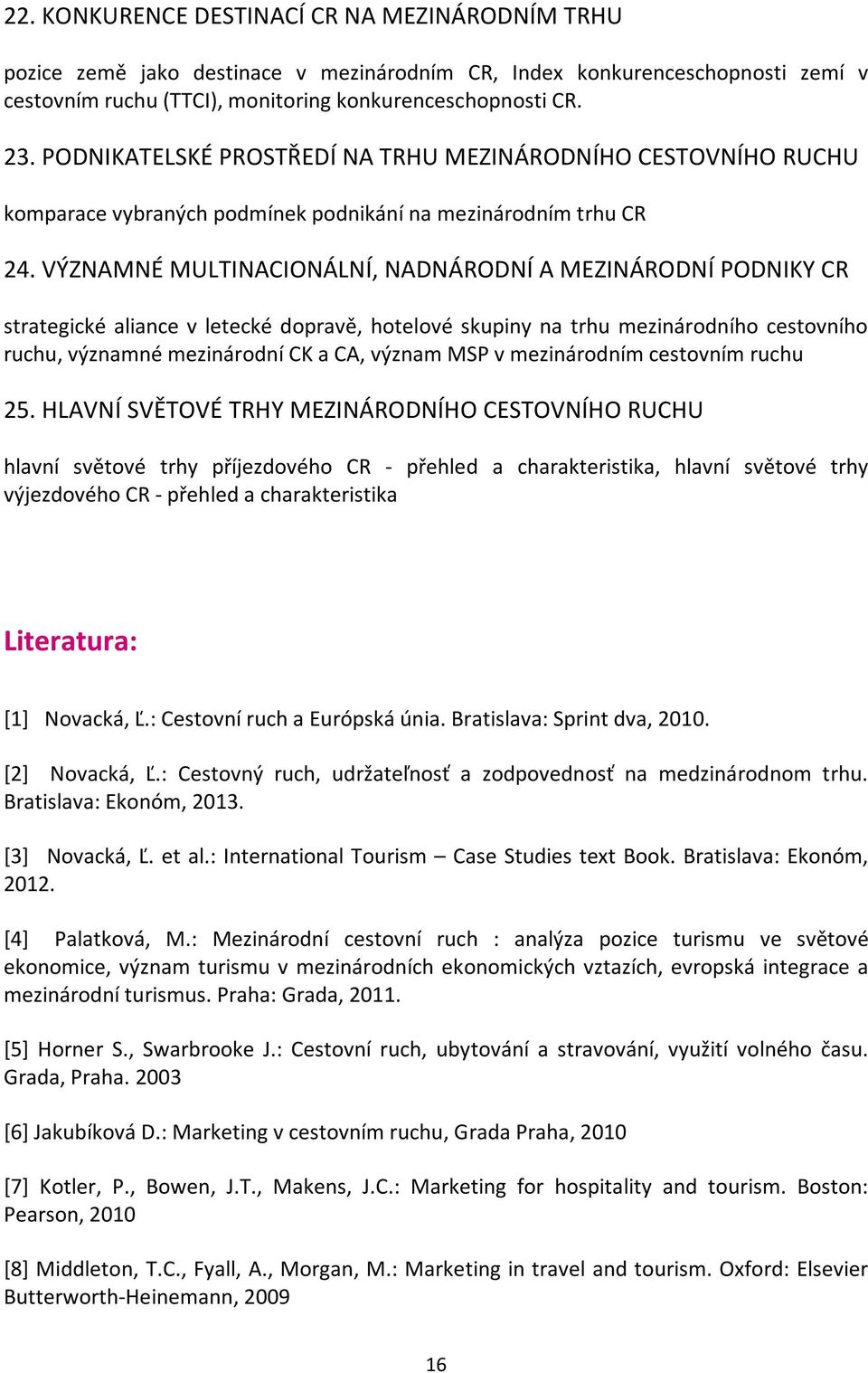 VÝZNAMNÉ MULTINACIONÁLNÍ, NADNÁRODNÍ A MEZINÁRODNÍ PODNIKY CR strategické aliance v letecké dopravě, hotelové skupiny na trhu mezinárodního cestovního ruchu, významné mezinárodní CK a CA, význam MSP