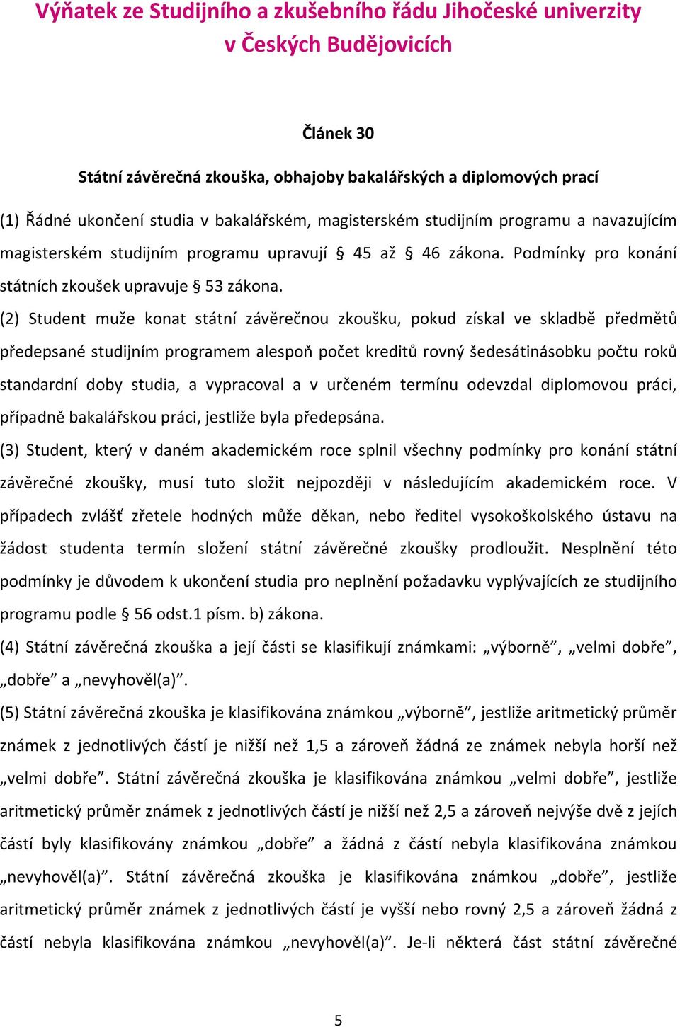 (2) Student muže konat státní závěrečnou zkoušku, pokud získal ve skladbě předmětů předepsané studijním programem alespoň počet kreditů rovný šedesátinásobku počtu roků standardní doby studia, a