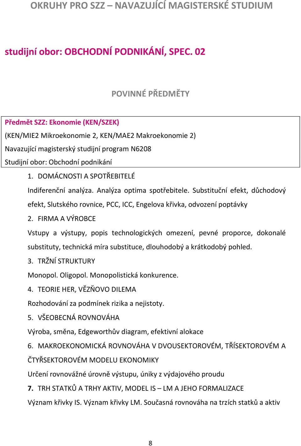 DOMÁCNOSTI A SPOTŘEBITELÉ Indiferenční analýza. Analýza optima spotřebitele. Substituční efekt, důchodový efekt, Slutského rovnice, PCC, ICC, Engelova křivka, odvození poptávky 2.