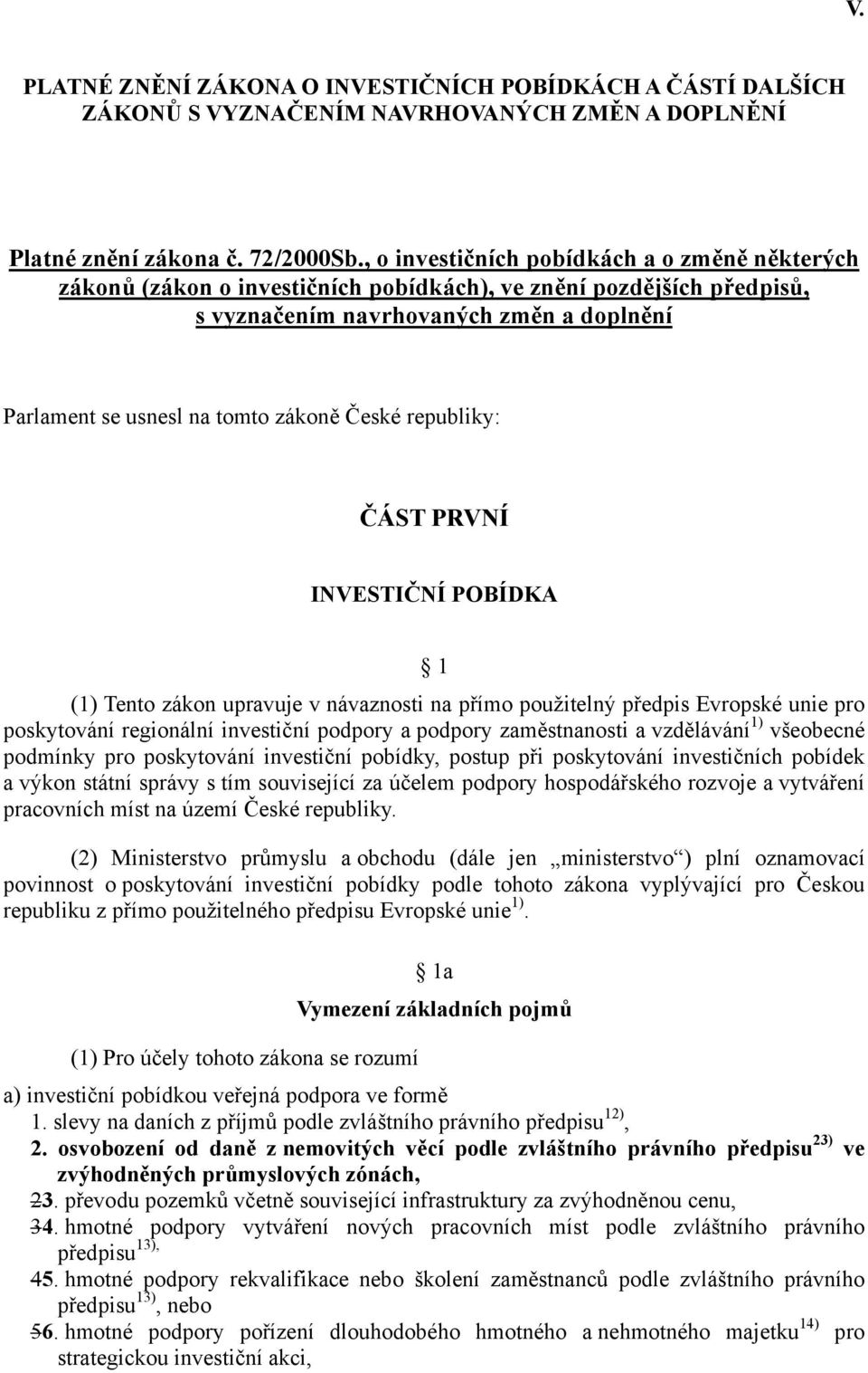 České republiky: ČÁST PRVNÍ INVESTIČNÍ POBÍDKA 1 (1) Tento zákon upravuje v návaznosti na přímo použitelný předpis Evropské unie pro poskytování regionální investiční podpory a podpory zaměstnanosti