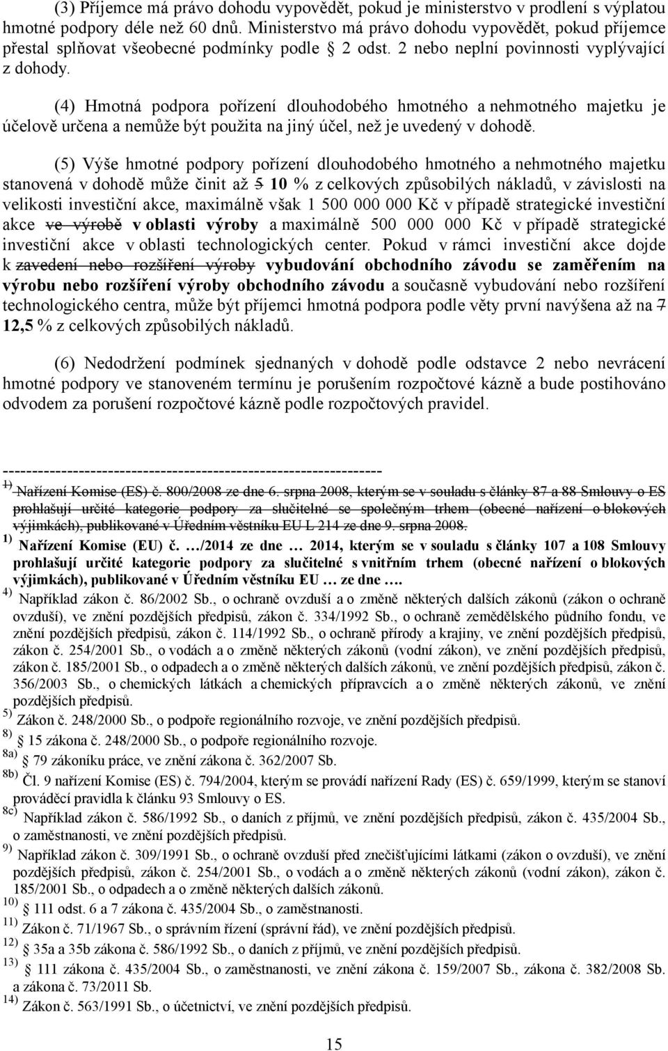 (4) Hmotná podpora pořízení dlouhodobého hmotného a nehmotného majetku je účelově určena a nemůže být použita na jiný účel, než je uvedený v dohodě.