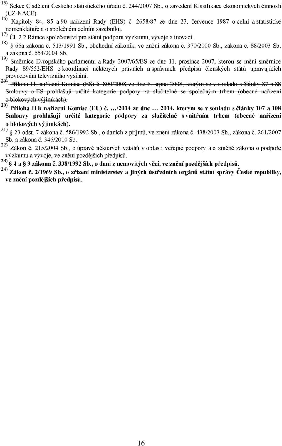 , obchodní zákoník, ve znění zákona č. 370/2000 Sb., zákona č. 88/2003 Sb. a zákona č. 554/2004 Sb. 19) Směrnice Evropského parlamentu a Rady 2007/65/ES ze dne 11.