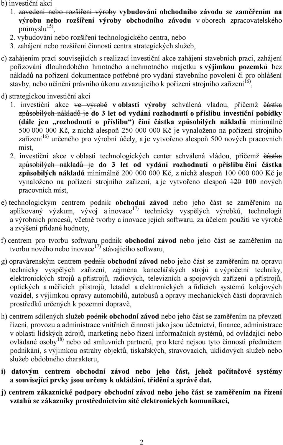 zahájení nebo rozšíření činnosti centra strategických služeb, c) zahájením prací souvisejících s realizací investiční akce zahájení stavebních prací, zahájení pořizování dlouhodobého hmotného a