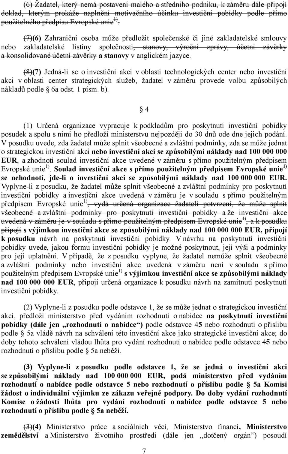 (7)(6) Zahraniční osoba může předložit společenské či jiné zakladatelské smlouvy nebo zakladatelské listiny společnosti, stanovy, výroční zprávy, účetní závěrky a konsolidované účetní závěrky a