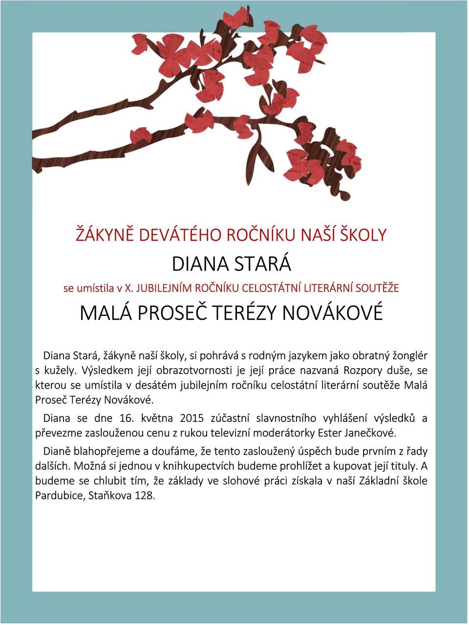 Výsledkem její obrazotvornosti je její práce nazvaná Rozpory duše, se kterou se umístila v desátém jubilejním ročníku celostátní literární soutěže Malá Proseč Terézy Novákové. Diana se dne 16.