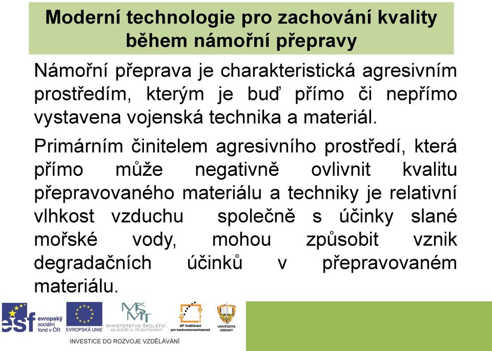 Primárním činitelem agresivního prostředí, která přímo může negativně ovlivnit kvalitu přepravovaného materiálu