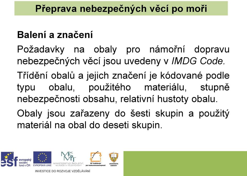 Třídění obalů a jejich značení je kódované podle typu obalu, použitého materiálu,