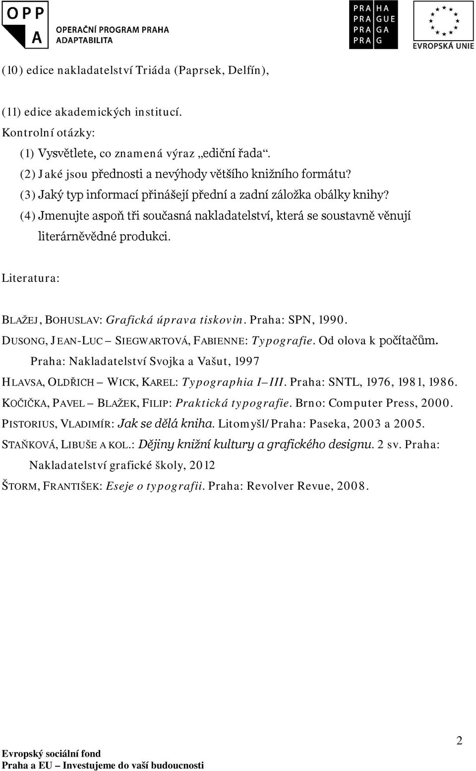 (4) Jmenujte aspoň tři současná nakladatelství, která se soustavně věnují literárněvědné produkci. Literatura: BLAŽEJ, BOHUSLAV: Grafická úprava tiskovin. Praha: SPN, 1990.