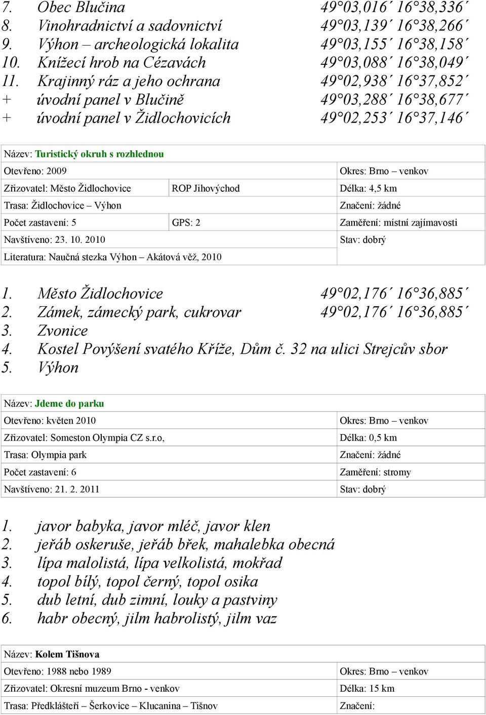 Zřizovatel: Město Židlochovice ROP Jihovýchod Délka: 4,5 km Trasa: Židlochovice Výhon Počet zastavení: 5 GPS: 2 Zaměření: místní zajímavosti Navštíveno: 23. 10.