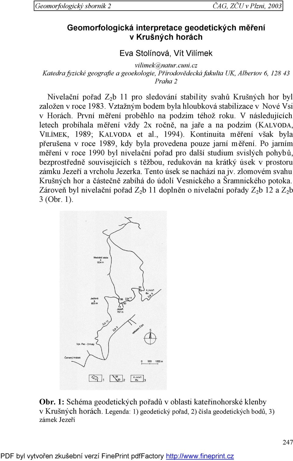 Vztažným bodem byla hloubková stabilizace v Nové Vsi v Horách. První měření proběhlo na podzim téhož roku.