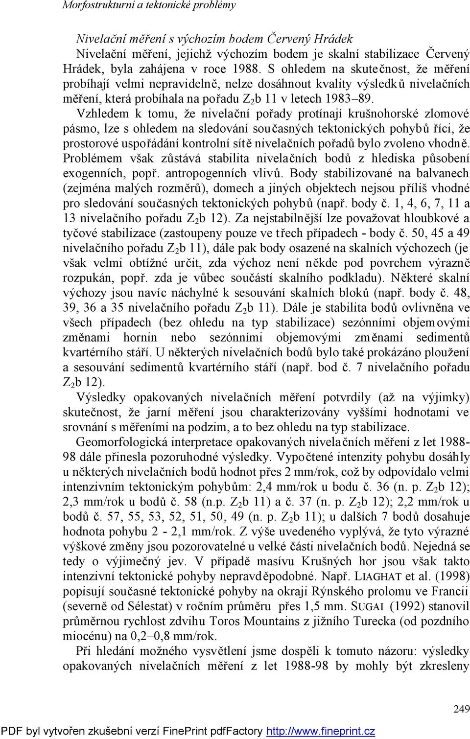 Vzhledem k tomu, že nivelační pořady protínají krušnohorské zlomové pásmo, lze s ohledem na sledování současných tektonických pohybů říci, že prostorové uspořádání kontrolní sítě nivelačních pořadů