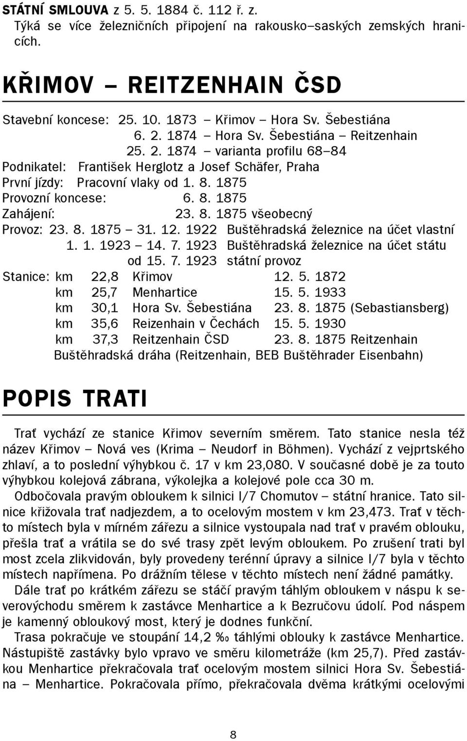 8. 1875 všeobecný Provoz: 23. 8. 1875 31. 12. 1922 Buštěhradská železnice na účet vlastní 1. 1. 1923 14. 7. 1923 Buštěhradská železnice na účet státu od 15. 7. 1923 státní provoz Stanice: km 22,8 Křimov 12.