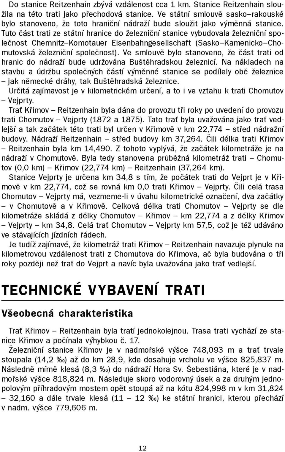 Tuto část trati ze státní hranice do železniční stanice vybudovala železniční společnost Chemnitz Komotauer Eisenbahngesellschaft (Sasko Kamenicko Chomutovská železniční společnost).