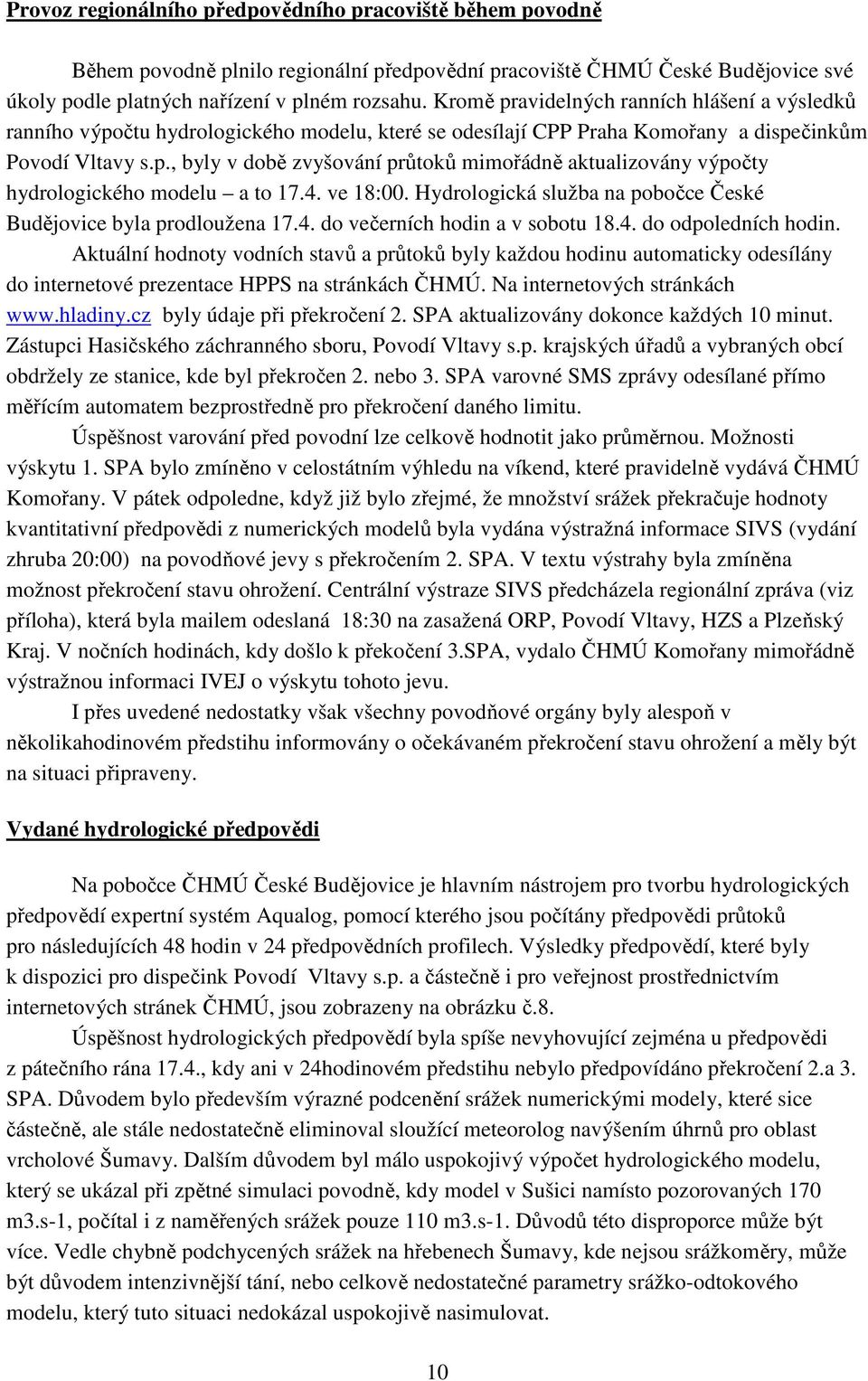 4. ve 18:00. Hydrologická služba na pobočce České Budějovice byla prodloužena 17.4. do večerních hodin a v sobotu 18.4. do odpoledních hodin.