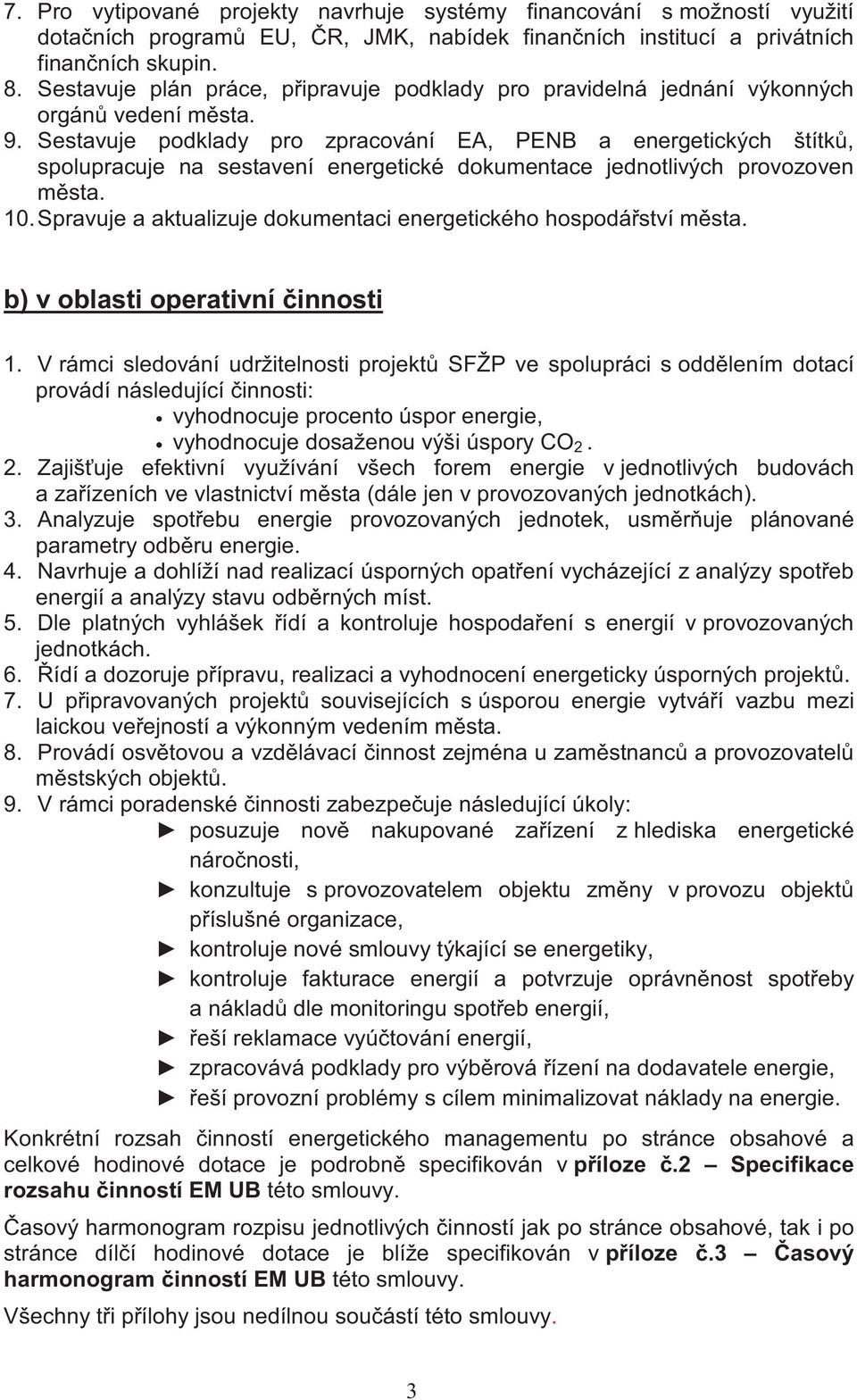 Sestavuje podklady pro zpracování EA, PENB a energetických štítk, spolupracuje na sestavení energetické dokumentace jednotlivých provozoven msta. 10.