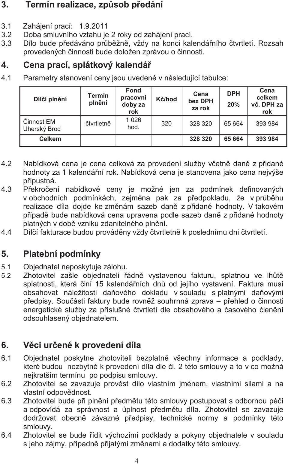 1 Parametry stanovení ceny jsou uvedené v následující tabulce: Dílí plnní innost EM Uherský Brod Termín plnní tvrtletn Fond pracovní doby za rok 1 026 hod.