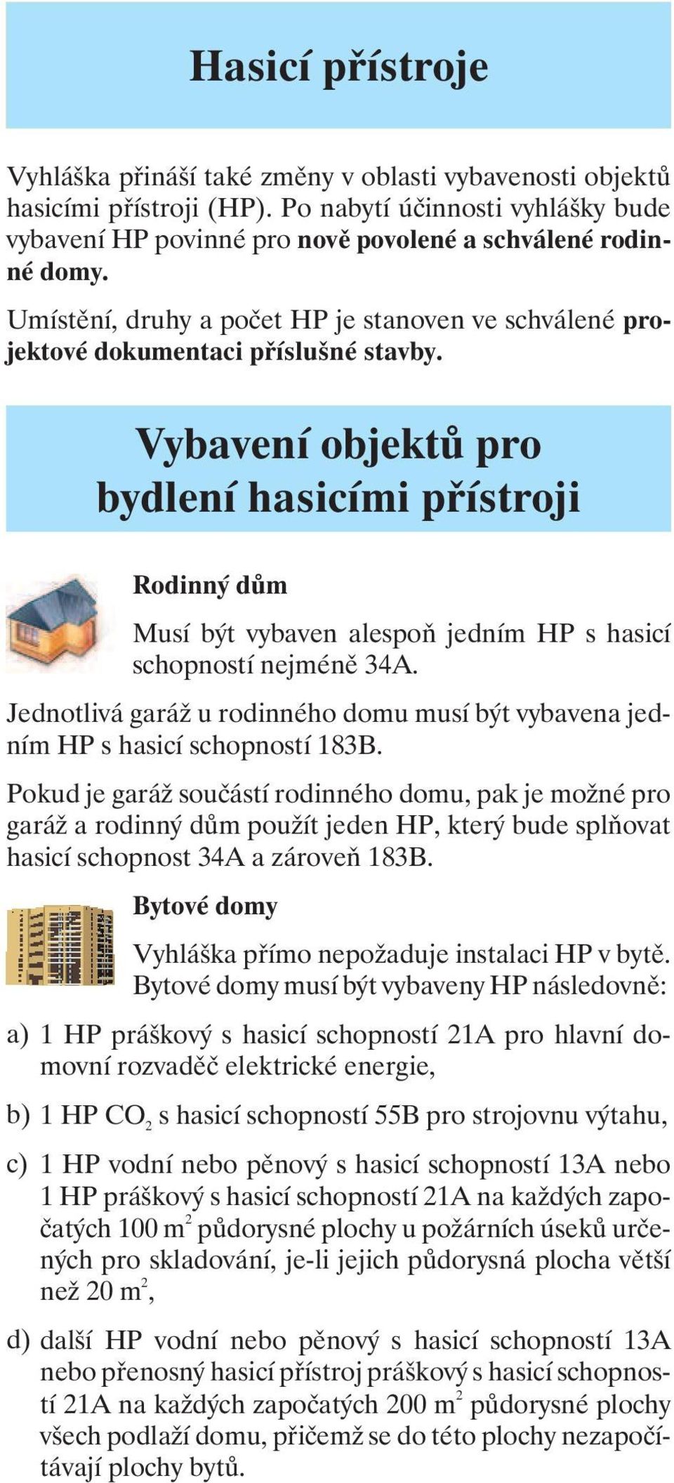 Vybavení objektů pro bydlení hasicími přístroji Rodinný dům Musí být vybaven alespoň jedním HP s hasicí schopností nejméně 34A.