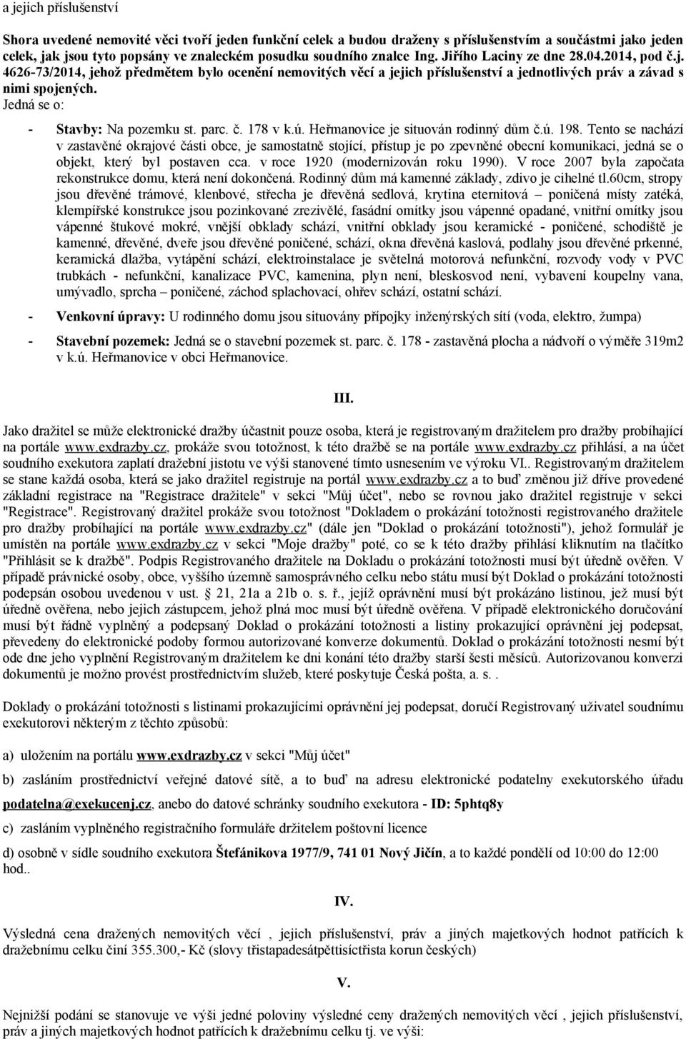 Jedná se o: - Stavby: Na pozemku st. parc. č. 178 v k.ú. Heřmanovice je situován rodinný dům č.ú. 198.