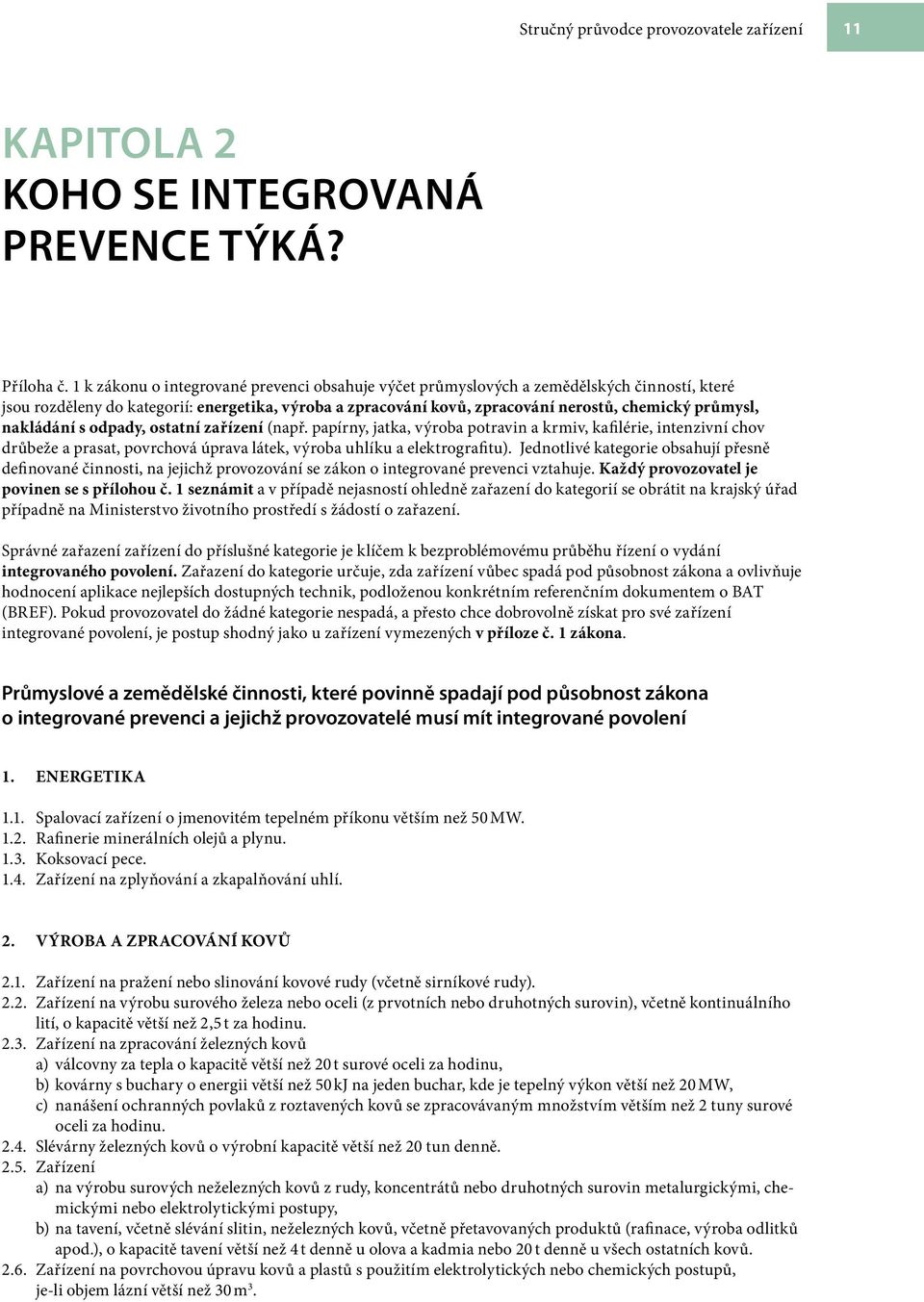 nakládání s odpady, ostatní zařízení (např. papírny, jatka, výroba potravin a krmiv, kafilérie, intenzivní chov drůbeže a prasat, povrchová úprava látek, výroba uhlíku a elektrografitu).